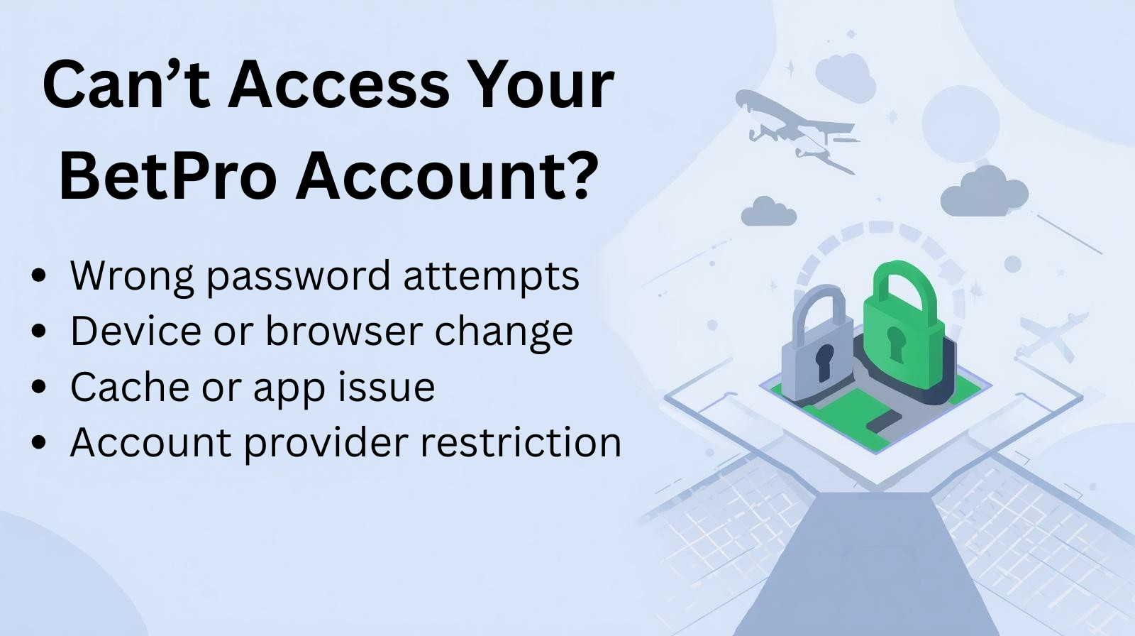 Can’t Access Your BetPro Account Wrong password attempts Device or browser change Cache or app issue Account provider restriction